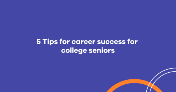 5 Tips for career success for college seniors