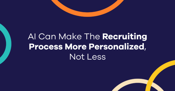 AI Can Make The Recruiting Process More Personalized, Not Less