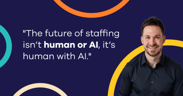 "The future of staffing isn’t human or AI, it’s human with AI."