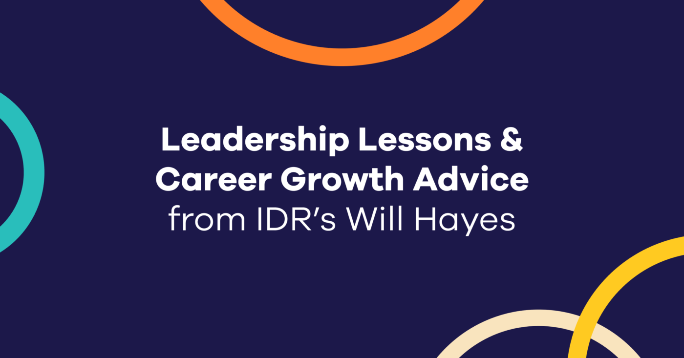 Leadership Lessons & Career Growth Advice from IDR’s Will Hayes