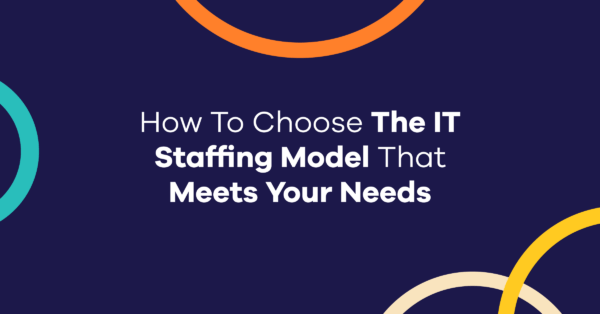 how to choose the IT staffing model that meets your needs