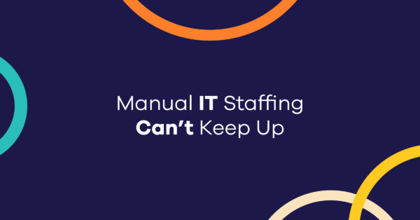 Manual IT Staffing Can't Keep Up